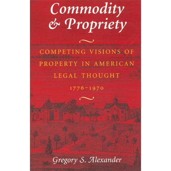 Commodity & Propriety: Competing Visions of Property in American Legal Thought, 1776-1970, (Paperback)