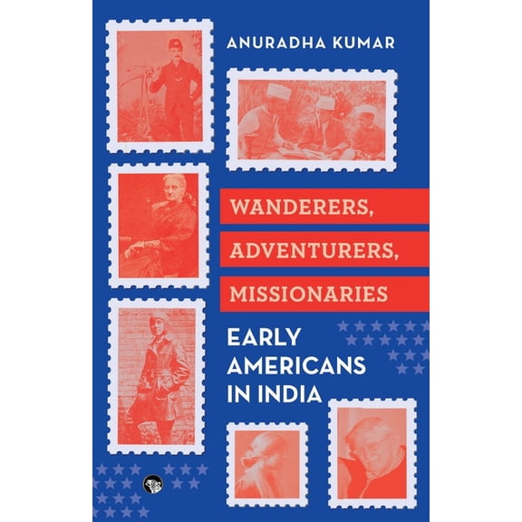 Wanderers, Adventurers, Missionaries Early Americans in India, (Paperback)