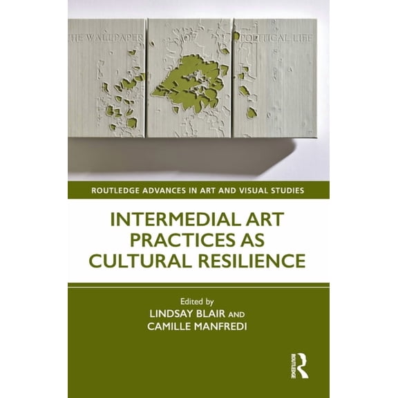 Routledge Advances in Art and Visual Stu Intermedial Art Practices as Cultural Resilience, (Hardcover)