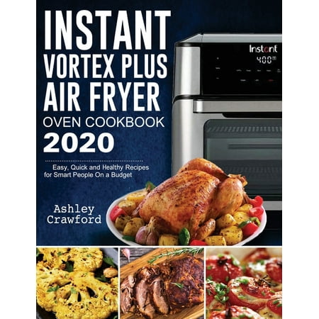 Instant Vortex Plus Air Fryer Oven Cookbook 2020 : Easy, Quick and Healthy Recipes for Smart People On a Budget (Paperback)
