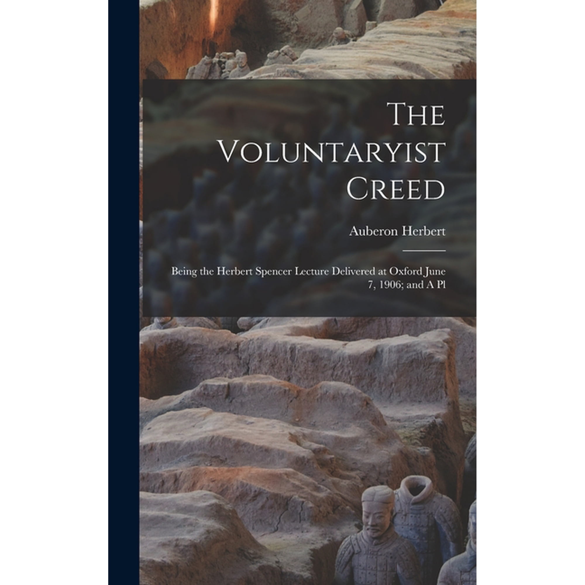The Voluntaryist Creed; Being the Herbert Spencer Lecture Delivered at Oxford June 7 1906; and A Pl (Hardcover)