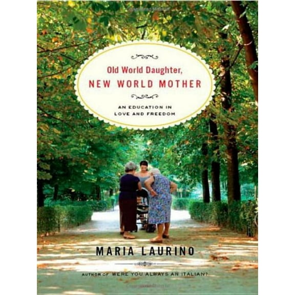 Old World Daughter, New World Mother: An Education in Love & Freedom, (Hardcover)