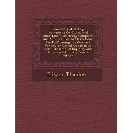 Thacher's Calculating Instrument or Cylindrical Slide-Rule: Containing Complete and Simple Rules and Directions for Performing the Greatest Variety of
