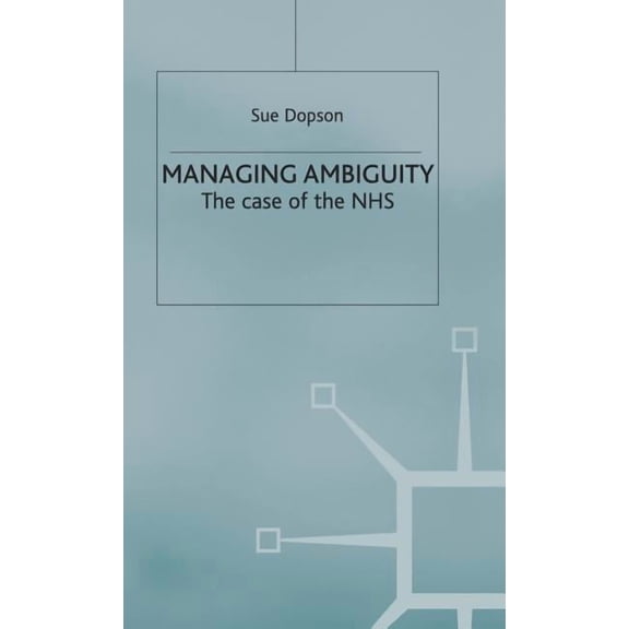 Managing Ambiguity and Change: The Case of the Nhs, (Hardcover)