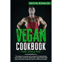 Vegan Cookbook for Athletes: The beginner's guide with recipes for bodybuilding and muscles. NO meat athlete diet. High protein Meal prep with plant-based and sport nutrition principles. (Paperback)