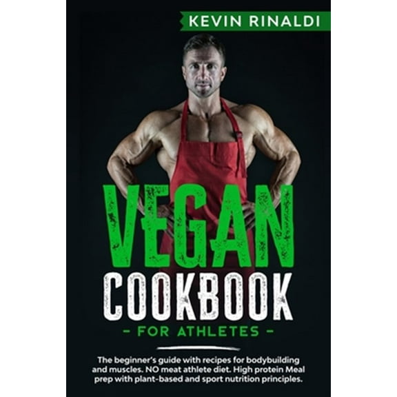 Vegan Cookbook for Athletes: The beginner's guide with recipes for bodybuilding and muscles. NO meat athlete diet. High protein Meal prep with plant-based and sport nutrition principles. (Paperback)