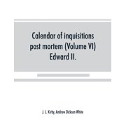 Calendar of inquisitions post mortem and other analogous documents preserved in the Public Record Office (Volume VI) Edw, (Paperback)
