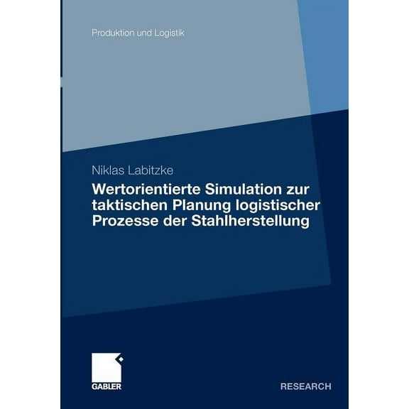 Produktion Und Logistik Wertorientierte Simulation Zur Taktischen Planung Logistischer Prozesse Der Stahlherstellung, (Paperback)