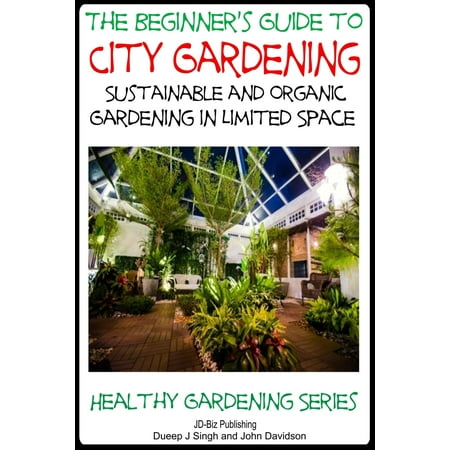 Organic Sustainable Furniture - A Beginner’s Guide to City Gardening: Sustainable and Organic Gardening In Limited Space - eBook