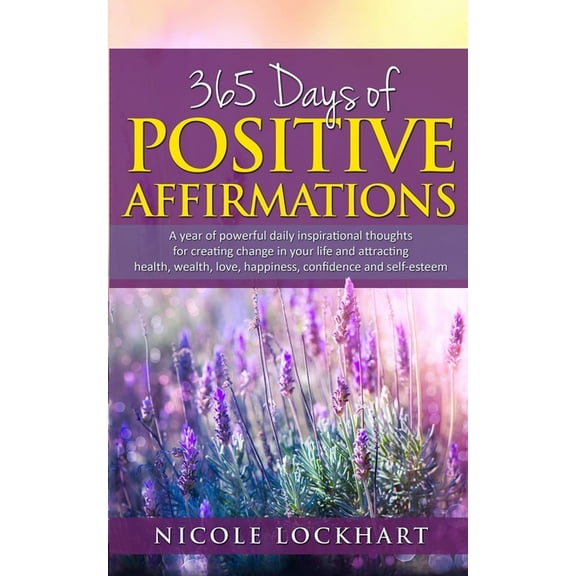 365 Days of Positive Affirmations: A year of powerful daily inspirational thoughts for creating change in your life and , (Paperback)