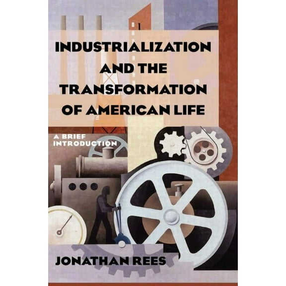 Industrialization and the Transformation of American Life: A Brief Introduction: A Brief Introduction, (Paperback)