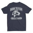 thumbnail image 3 of Born To Fish Forced To Work T- Shirt, 3 of 6