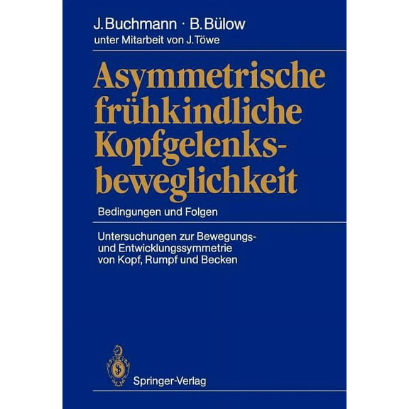 Asymmetrische FrÃ¼hkindliche Kopfgelenksbeweglichkeit: Bedingungen Und Folgen Untersuchungen Zur Bewegungs- Und Entwicklu, (Paperback)