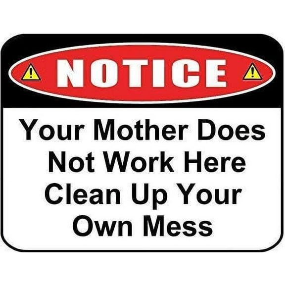 New Metal Sign Aluminum Sign Notice Your Mother Does Not Work Here Clean Up Your Own Mess Sign for Outdoor & Indoor 12" x 8"