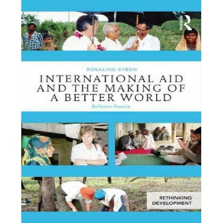 International Aid and the Making of a Better World: Reflexive Practice (Rethinking Development) (Paperback)