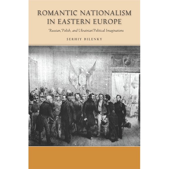 Stanford Studies on Central and Eastern  Romantic Nationalism in Eastern Europe: Russian, Polish, and Ukrainian Political Imaginations, (Hardcover)