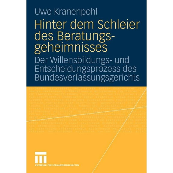 Hinter Dem Schleier Des Beratungsgeheimnisses: Der Willensbildungs- Und Entscheidungsprozess Des Bundesverfassungsgerich, (Paperback)