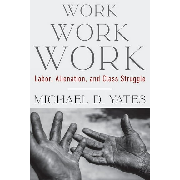 Work Work Work: Labor, Alienation, and Class Struggle, (Hardcover)