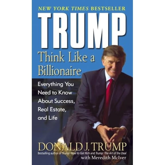 Pre-Owned Trump: Think Like a Billionaire: Everything You Need to Know about Success, Real Estate, and Life (Mass Market Paperback) 0345481402 9780345481405