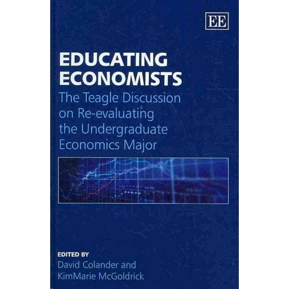 Educating Economists : The Teagle Discussion on Re-evaluating the Undergraduate Economics Major