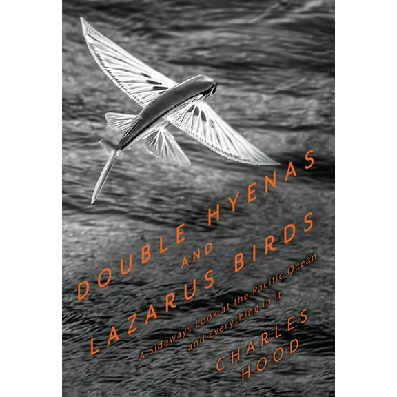 Double Hyenas and Lazarus Birds: A Sideways Look at the Pacific Ocean and Everything in It, (Paperback)