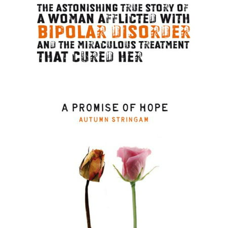 A Promise of Hope: The Astonishing True Story of a Woman afflicted with Bipolar Disorder and the Miraculous Treatment that Cured