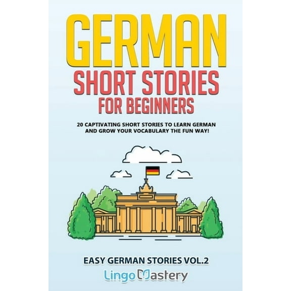 Easy German Stories German Short Stories for Beginners: 20 Captivating Short Stories to Learn German & Grow Your Vocabulary the Fun Way!, Book 2, (Paperback)