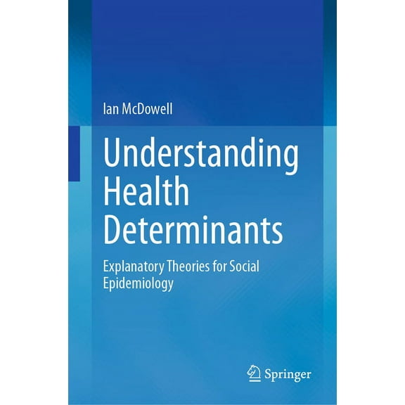 Understanding Health Determinants: Explanatory Theories for Social Epidemiology, (Hardcover)