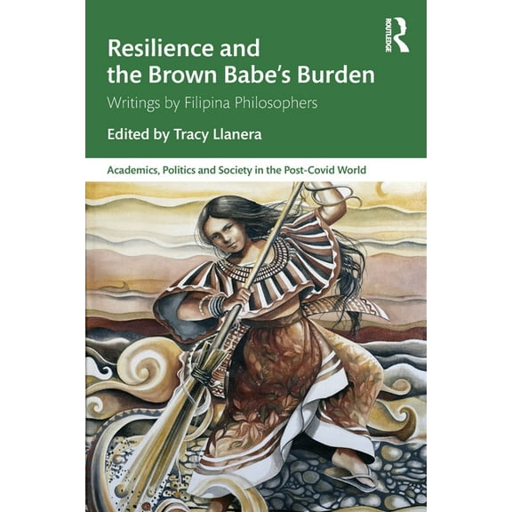 Academics, Politics and Society in the P Resilience and the Brown Babe's Burden: Writings by Filipina Philosophers, (Paperback)