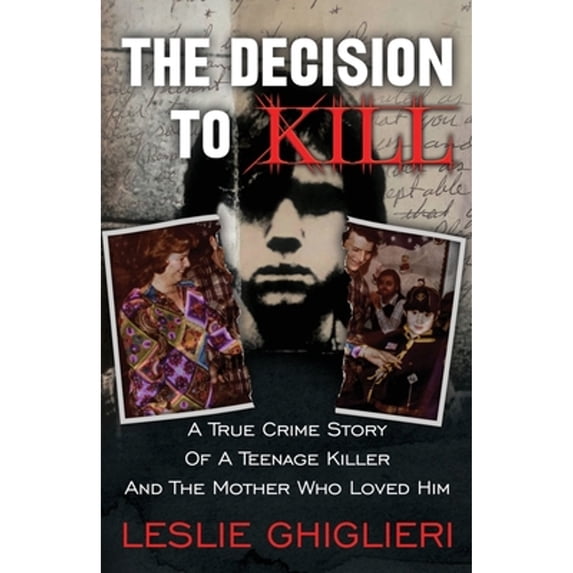 Pre-Owned The Decision To Kill: A True Crime Story of a Teenage Killer and the Mother Who Loved Him (Paperback) 1957288337 9781957288338