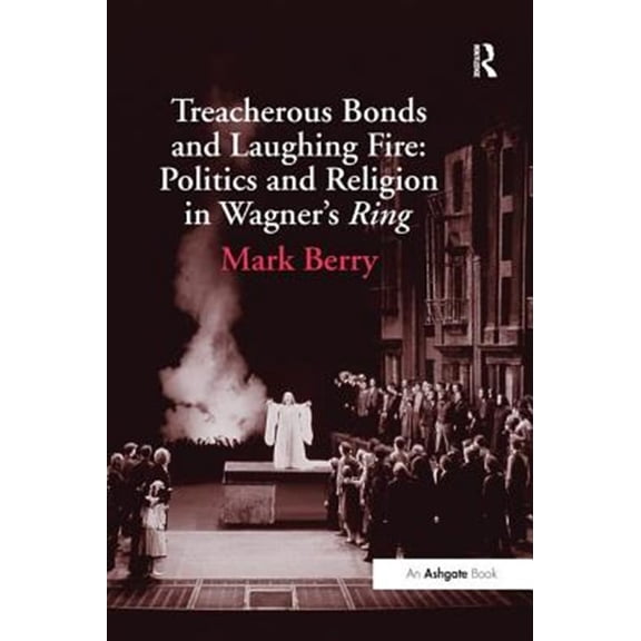 Pre-Owned Treacherous Bonds and Laughing Fire: Politics and Religion in Wagner's Ring, (Paperback)