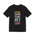 thumbnail image 3 of I'm only talking to my pet today funny cute pet mom Unisex T-shirt, 3 of 6