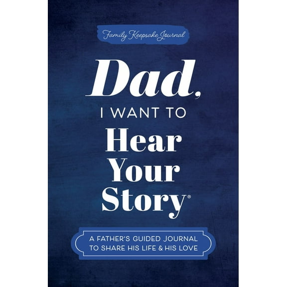 Dad, I Want to Hear Your Story: A Father's Guided Journal to Share His Life and His Love (Hardcover)