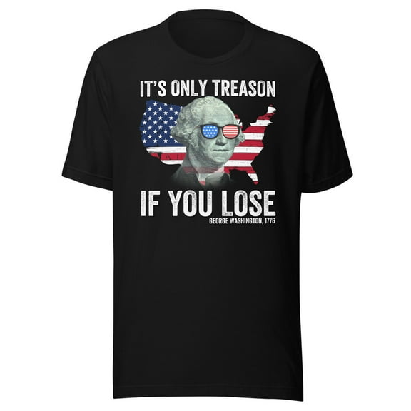 It’s Only Treason If You Lose Shirt, Unisex, Funny 4th of July T-Shirt, Fourth of July Shirt, George Washington Shirt, American Flag Shirt (Black, S)