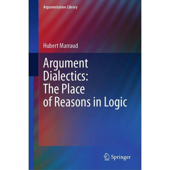 Argumentation Library Argument Dialectics: The Place of Reasons in Logic, Book 45, (Hardcover)
