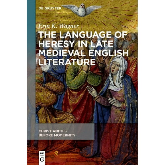 Christianities Before Modernity The Language of Heresy in Late Medieval English Literature, Book 2, (Hardcover)