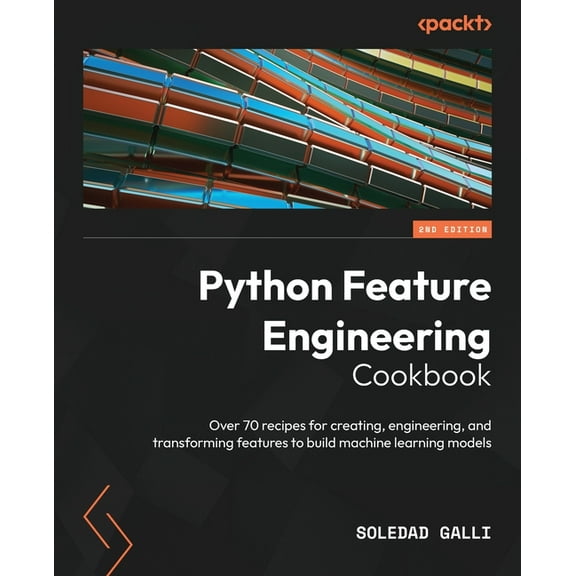 Python Feature Engineering Cookbook - Second Edition: Over 70 recipes for creating, engineering, and transforming featur, (Paperback)