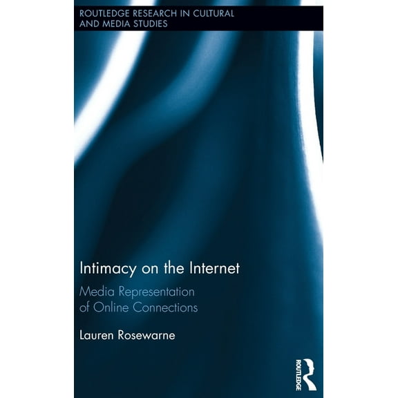 Routledge Research in Cultural and Media Intimacy on the Internet: Media Representations of Online Connections, (Hardcover)