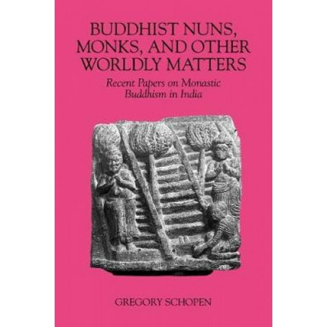 Buddhist Nuns, Monks, and Other Worldly Matters: Recent Papers on Monastic Buddhism in India