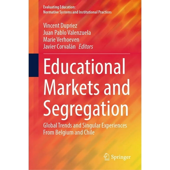 Evaluating Education: Normative Systems Educational Markets and Segregation: Global Trends and Singular Experiences from Belgium and Chile, (Hardcover)