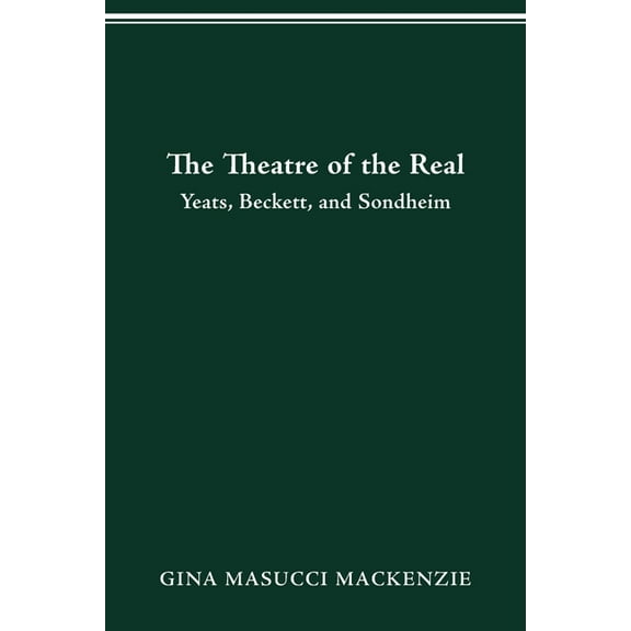 Theatre of the Real : Yeats, Beckett, and Sondheim (Paperback)
