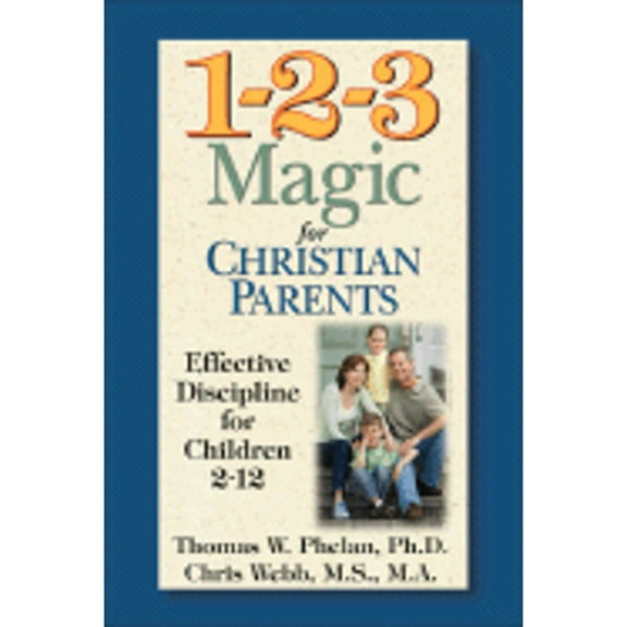 1-2-3 Magic for Christian Parents: Effective Discipline for Children 2-12 (Paperback) by Thomas W Phelan, Chris Webb