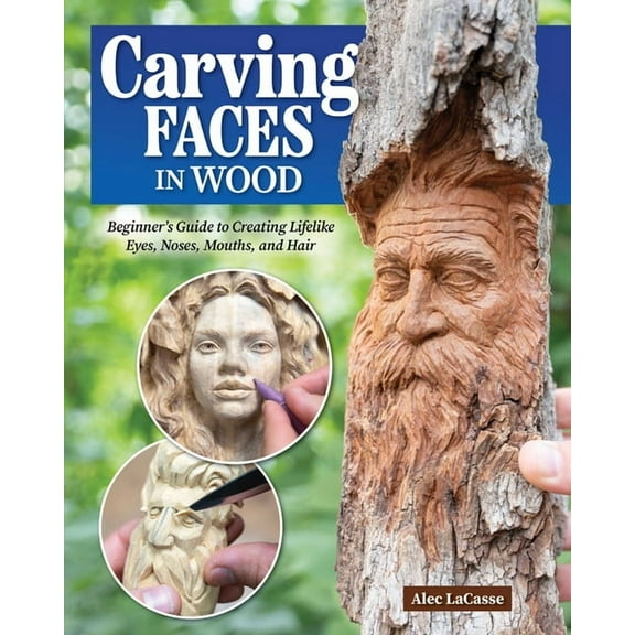 Carving Faces in Wood: Beginner's Guide to Creating Lifelike Eyes, Noses, Mouths, and Hair, (Paperback)