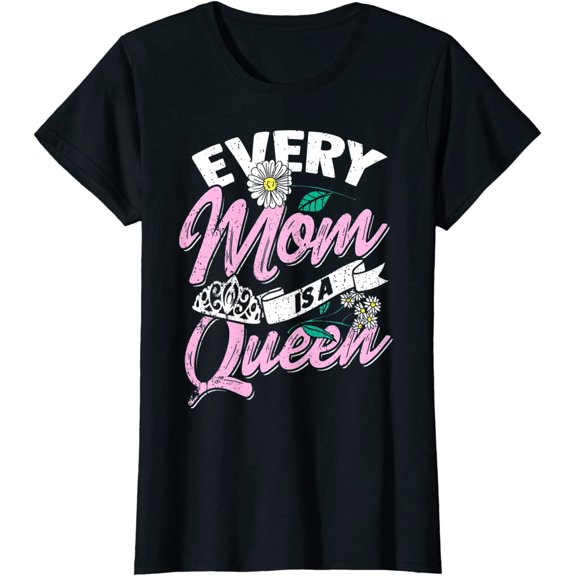 Every Mom Is A Queen Mother's Day T-Shirt