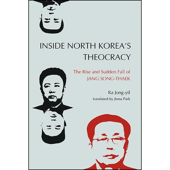 Inside North Korea's Theocracy: The Rise and Sudden Fall of Jang Song-thaek, (Paperback)