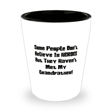 

Some People Don t Believe In HEROES But They Haven t Met My Grandfather! Shot Glass Grandfather Ceramic Cup Unique For Grandfather