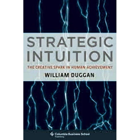 Pre-Owned Strategic Intuition: The Creative Spark in Human Achievement (Paperback) 0231142692 9780231142694
