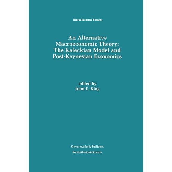 Recent Economic Thought An Alternative Macroeconomic Theory: The Kaleckian Model and Post-Keynesian Economics, Book 49, (Paperback)