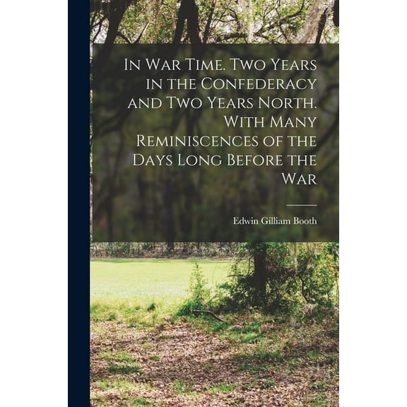 In War Time. Two Years in the Confederacy and two Years North. With Many Reminiscences of the Days Long Before the War (Paperback)