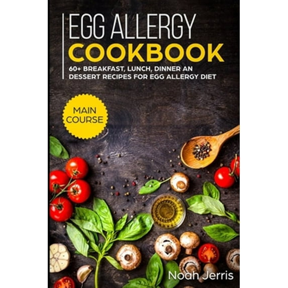 Pre-Owned Egg Allergy Cookbook: MAIN COURSE - 60+ Breakfast, Lunch, Dinner and Dessert Recipes for egg allergy diet